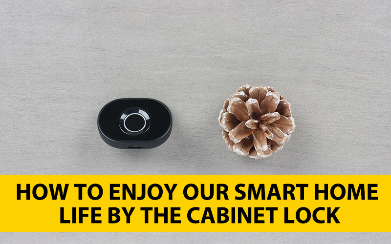 How to enjoy our smart home life by the cabinet lock