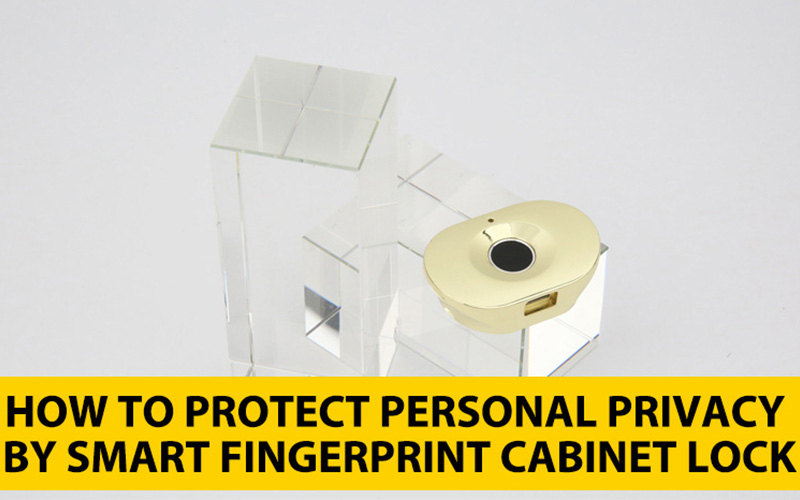 How to protect personal privacy by smart fingerprint cabinet lock