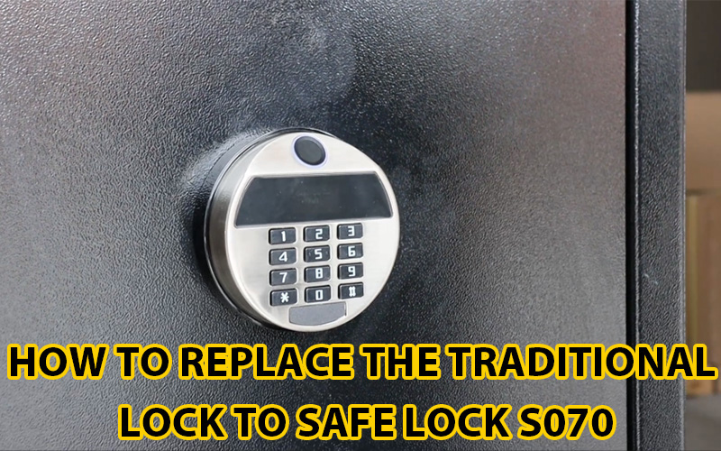 How to replace the traditional lock to safe lock S070